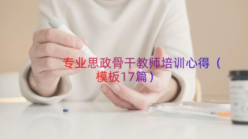 专业思政骨干教师培训心得（模板17篇）