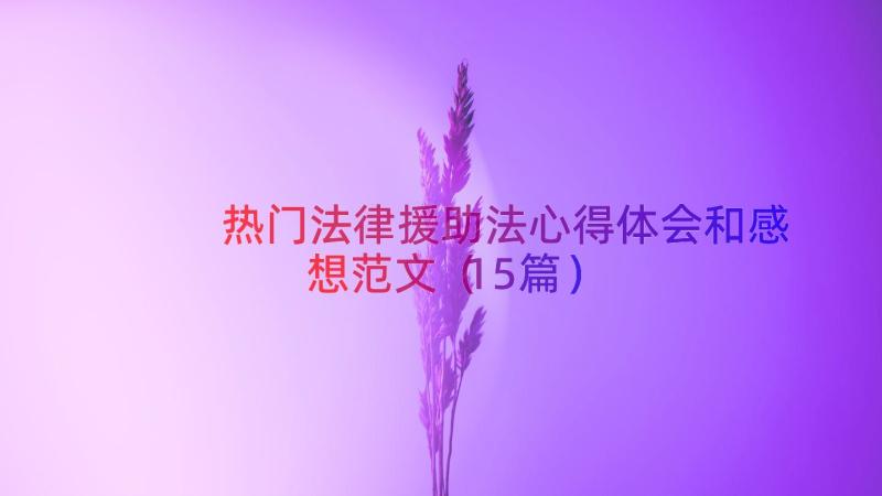 热门法律援助法心得体会和感想范文（15篇）