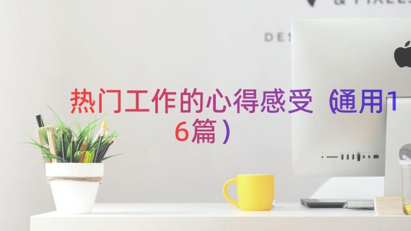 热门工作的心得感受（通用16篇）