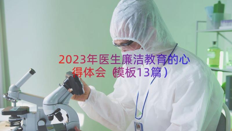 2023年医生廉洁教育的心得体会（模板13篇）