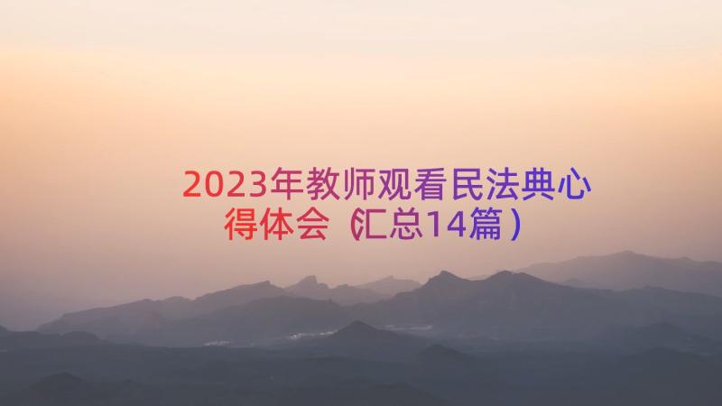 2023年教师观看民法典心得体会（汇总14篇）