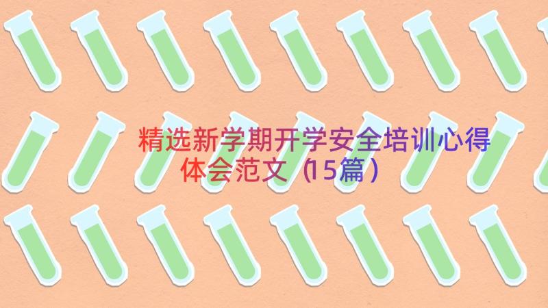 精选新学期开学安全培训心得体会范文（15篇）