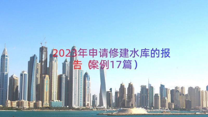 2023年申请修建水库的报告（案例17篇）