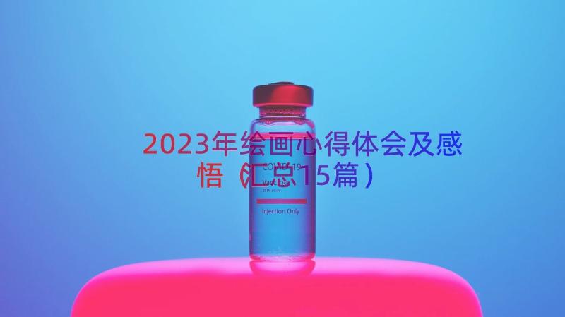 2023年绘画心得体会及感悟（汇总15篇）