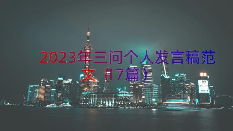 2023年三问个人发言稿范文（17篇）