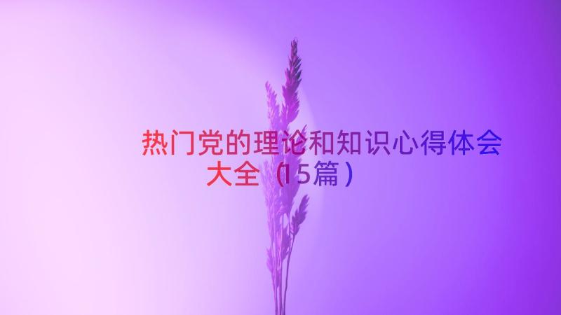 热门党的理论和知识心得体会大全（15篇）