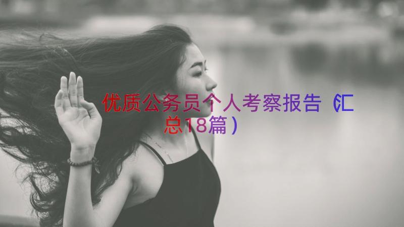 优质公务员个人考察报告（汇总18篇）