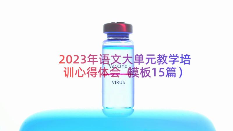 2023年语文大单元教学培训心得体会（模板15篇）