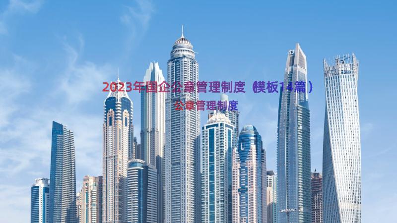 2023年国企公章管理制度（模板14篇）