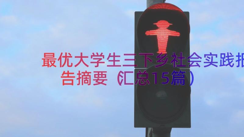 最优大学生三下乡社会实践报告摘要（汇总15篇）