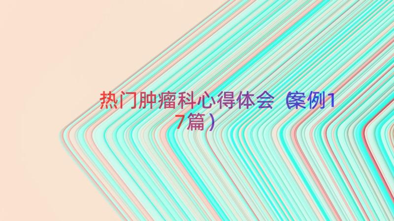 热门肿瘤科心得体会（案例17篇）