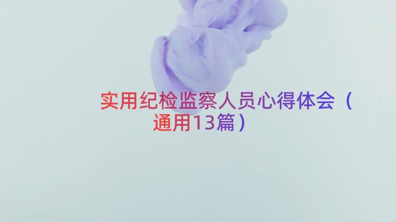 实用纪检监察人员心得体会（通用13篇）