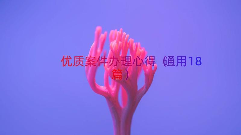 优质案件办理心得（通用18篇）