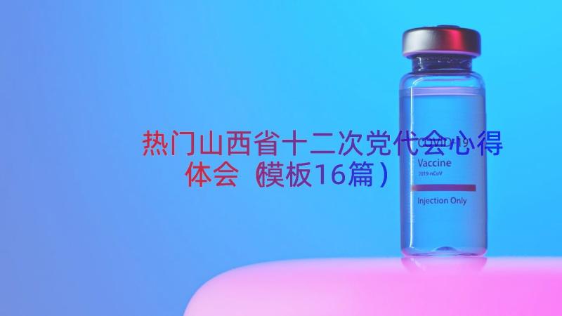 热门山西省十二次党代会心得体会（模板16篇）