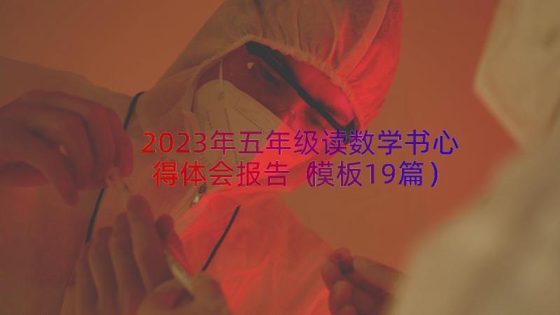 2023年五年级读数学书心得体会报告（模板19篇）