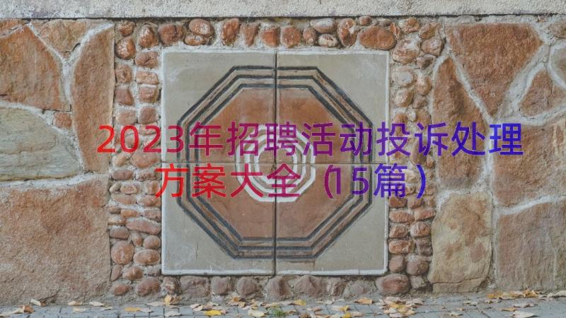 2023年招聘活动投诉处理方案大全（15篇）