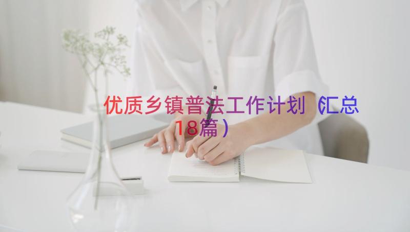 优质乡镇普法工作计划（汇总18篇）