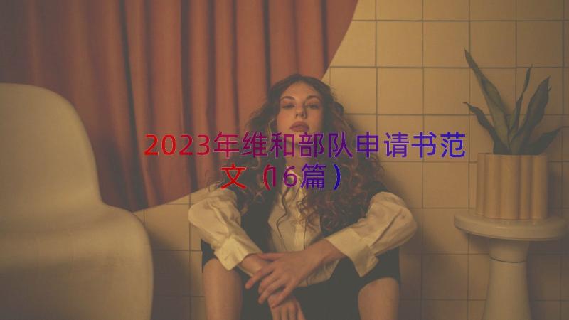 2023年维和部队申请书范文（16篇）