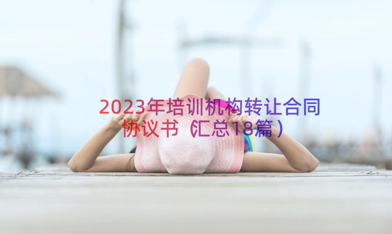 2023年培训机构转让合同协议书（汇总18篇）