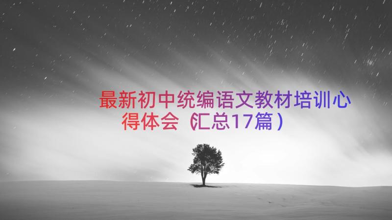 最新初中统编语文教材培训心得体会（汇总17篇）