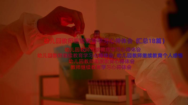 幼儿园教师继续教育学习心得体会（汇总18篇）