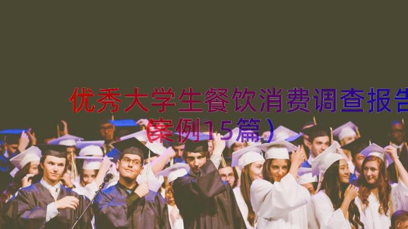 优秀大学生餐饮消费调查报告（案例15篇）