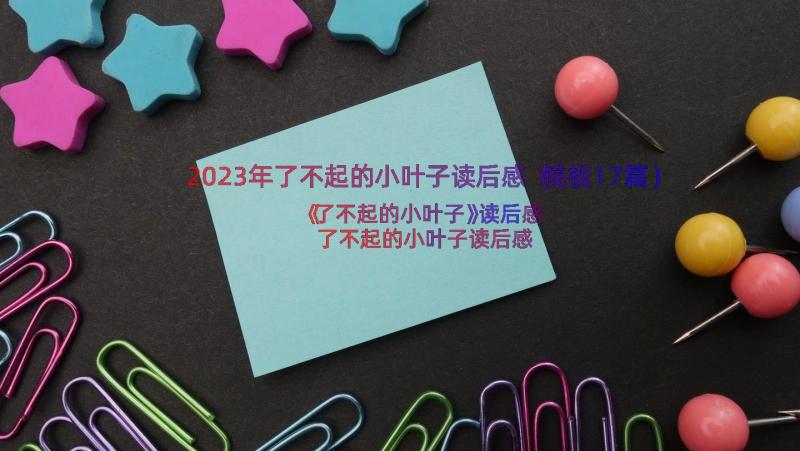 2023年了不起的小叶子读后感（模板17篇）