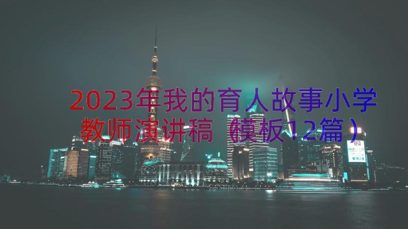 2023年我的育人故事小学教师演讲稿（模板12篇）