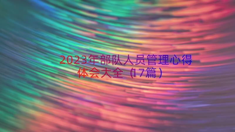 2023年部队人员管理心得体会大全（17篇）