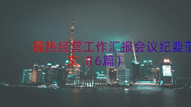 最热经营工作汇报会议纪要范文（16篇）