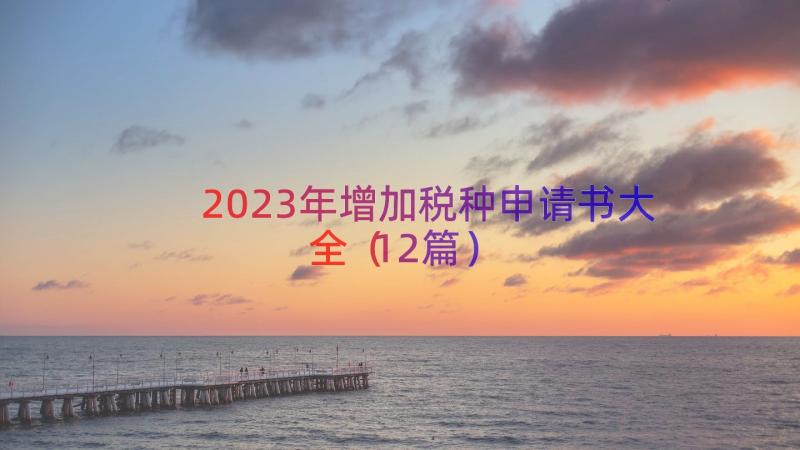 2023年增加税种申请书大全（12篇）