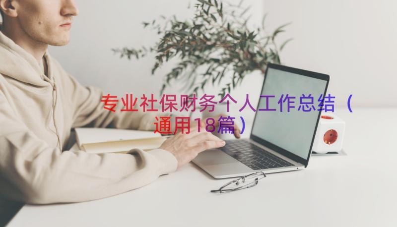 专业社保财务个人工作总结（通用18篇）