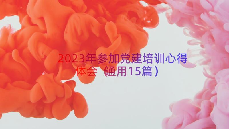 2023年参加党建培训心得体会（通用15篇）