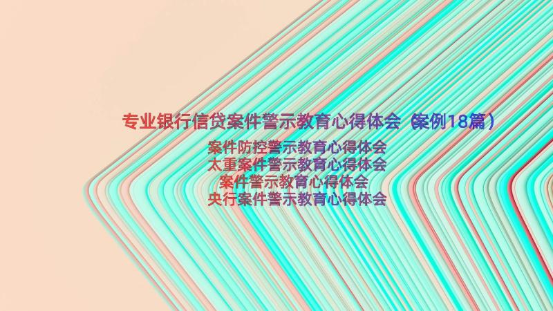 专业银行信贷案件警示教育心得体会（案例18篇）