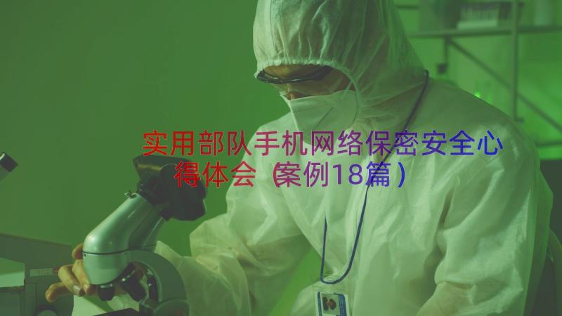 实用部队手机网络保密安全心得体会（案例18篇）