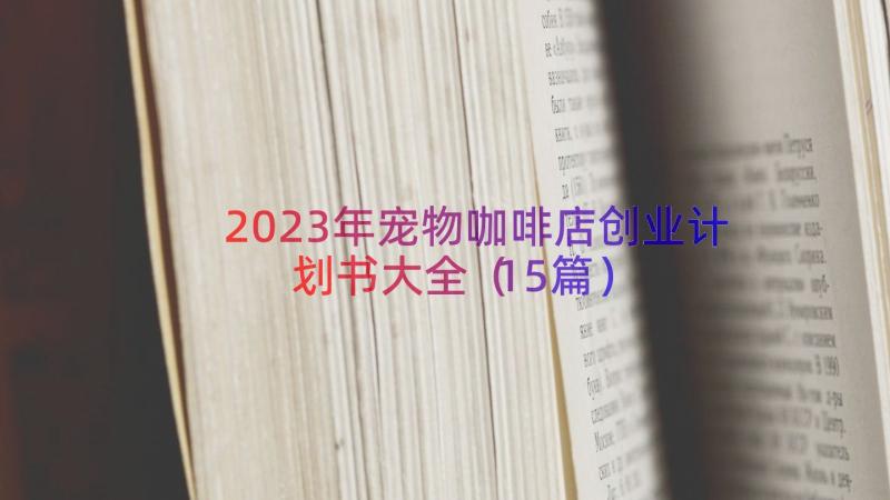 2023年宠物咖啡店创业计划书大全（15篇）