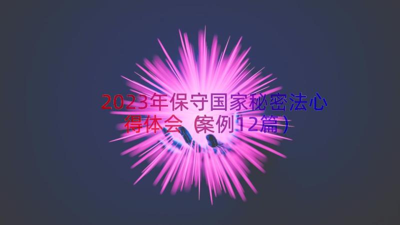 2023年保守国家秘密法心得体会（案例12篇）