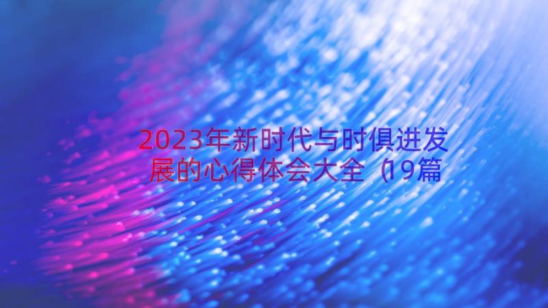 2023年新时代与时俱进发展的心得体会大全（19篇）