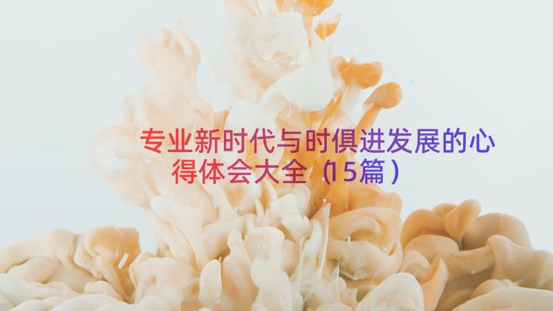 专业新时代与时俱进发展的心得体会大全（15篇）