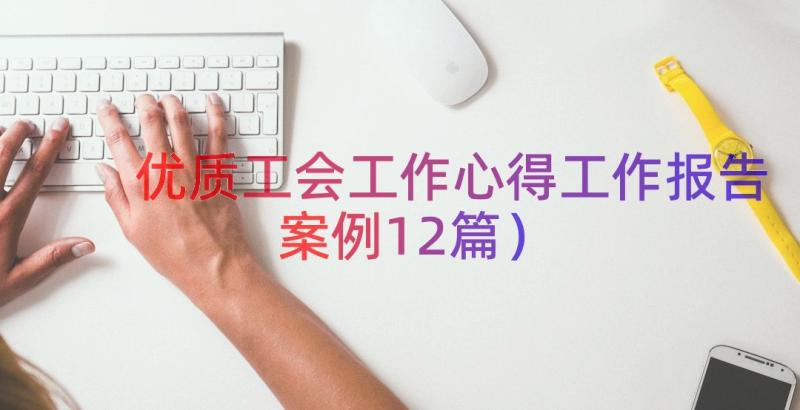 优质工会工作心得工作报告（案例12篇）