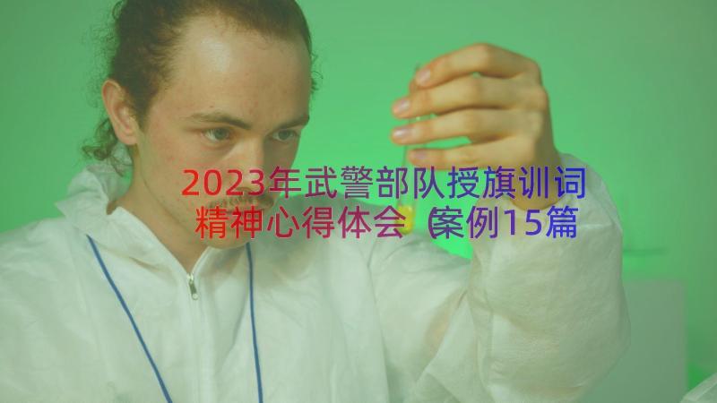 2023年武警部队授旗训词精神心得体会（案例15篇）