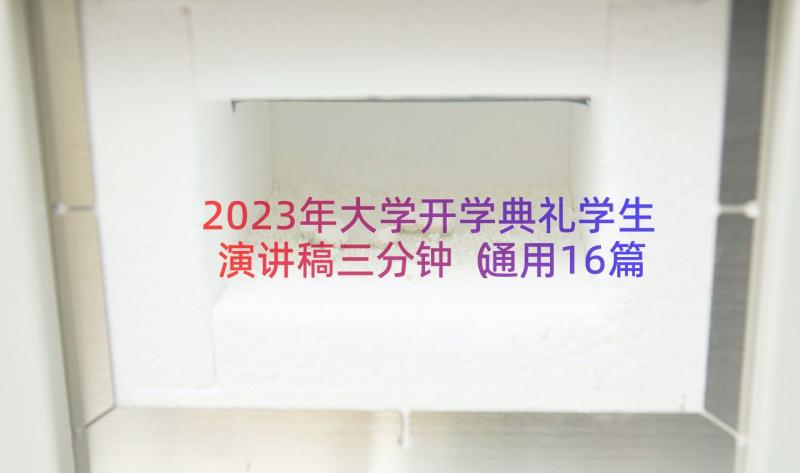 2023年大学开学典礼学生演讲稿三分钟（通用16篇）