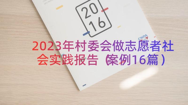 2023年村委会做志愿者社会实践报告（案例16篇）