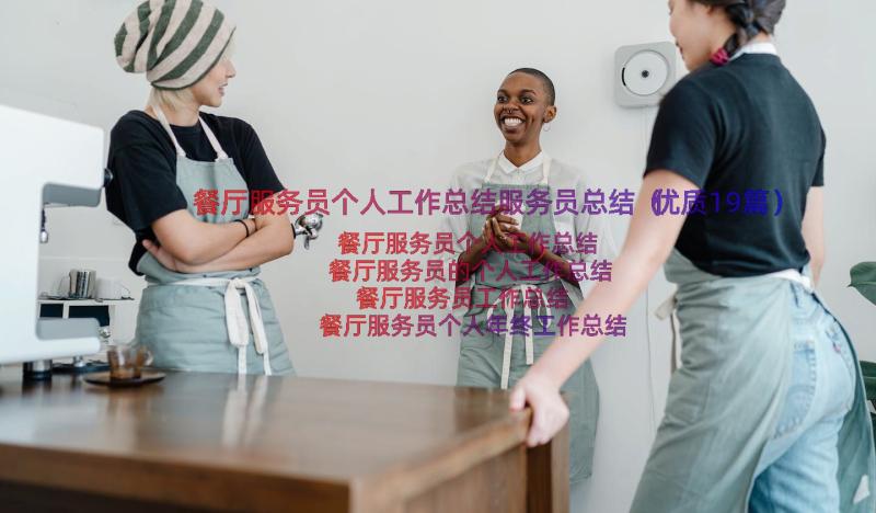 餐厅服务员个人工作总结服务员总结（优质19篇）