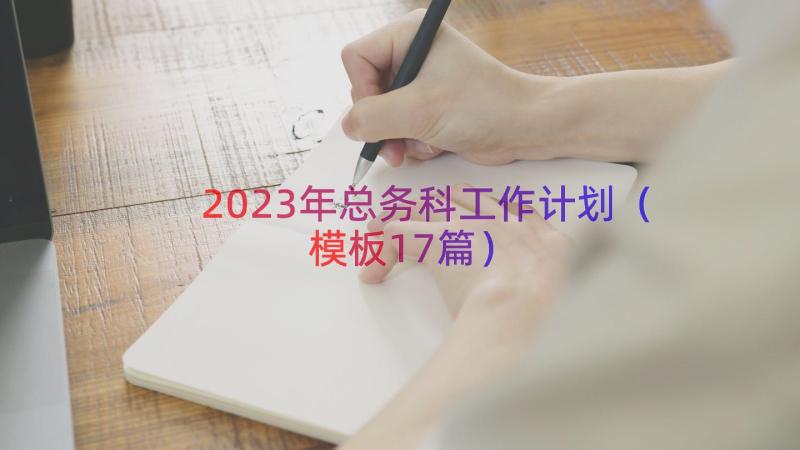 2023年总务科工作计划（模板17篇）