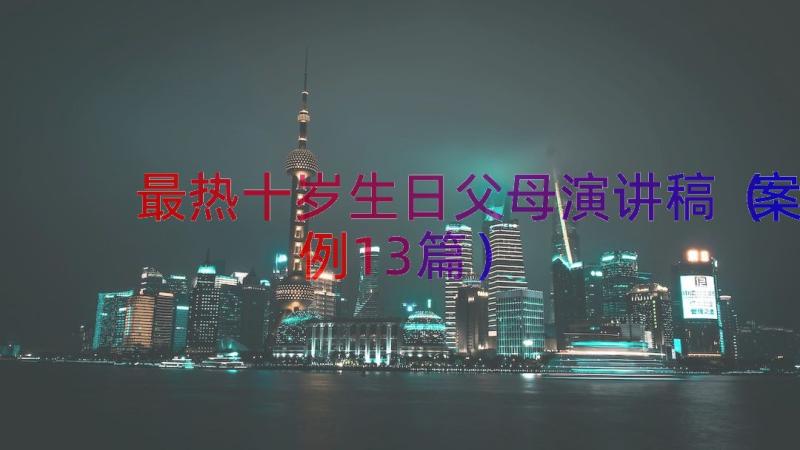 最热十岁生日父母演讲稿（案例13篇）