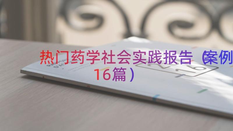 热门药学社会实践报告（案例16篇）