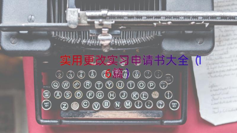 实用更改实习申请书大全（16篇）