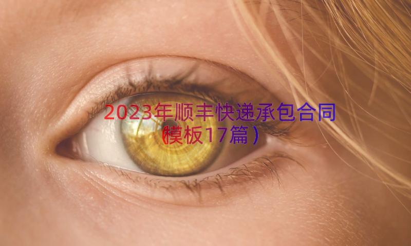 2023年顺丰快递承包合同（模板17篇）