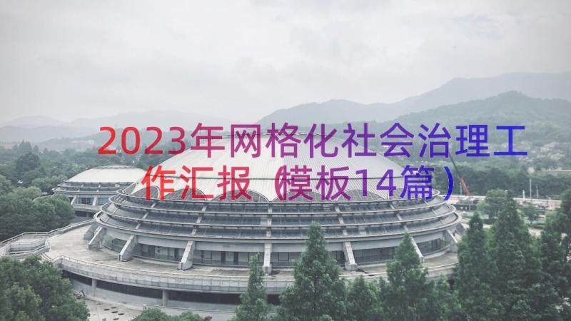 2023年网格化社会治理工作汇报（模板14篇）